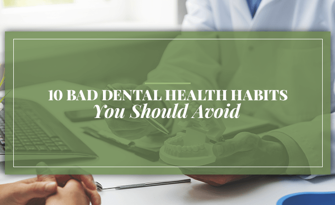 10 Bad Dental Health Habits You Should Avoid