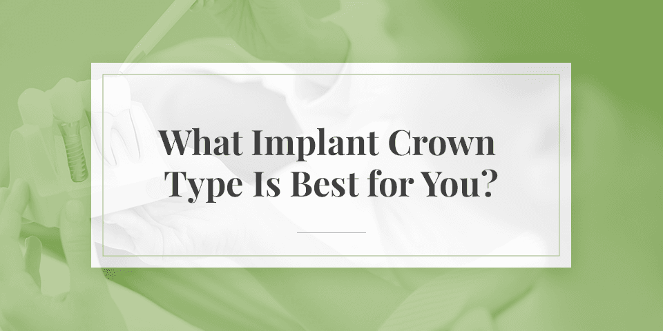 What Implant Crown Type Is Best for You?