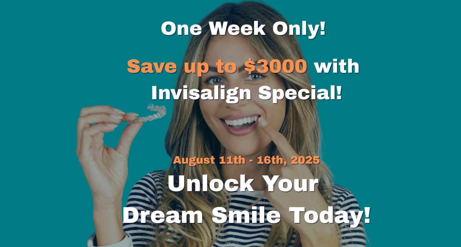 One Week Only! Save up to $3000 with Special! August 11th - 16th, 2025 Unlock Your Dream Smile with Invisalign!